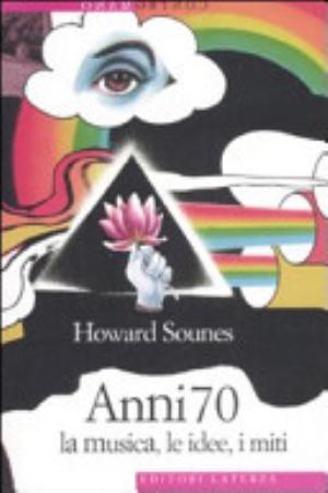 Anni Settanta. La Musica, Le Idee, I Miti - Howard Sounes