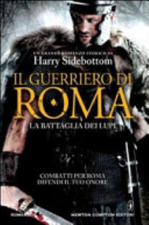 Il Guerriero Di Roma. La Battaglia Dei Lupi - Harry Sidebottom