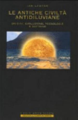 Le Antiche Civiltà Antidiluviane. Origini, Evoluzione, Tecnologie E Dottrine - Ian Lawton