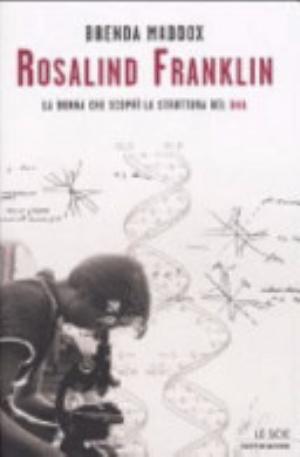 Rosalind Franklin. La Donna Che Scoprì La Struttura Del Dna - Brenda Maddox