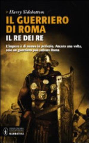 Il Guerriero Di Roma. Il Re Dei Re - Harry Sidebottom