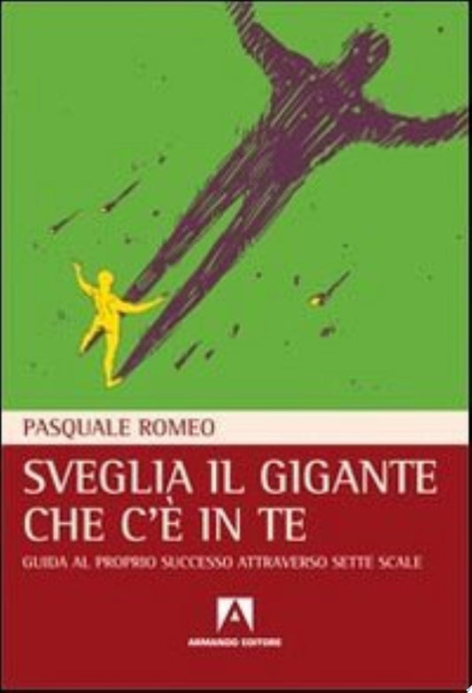 Sveglia Il Gigante Che C'è In Te. Guida Al Proprio Successo Attraverso Sette Scale - Pasquale Romeo