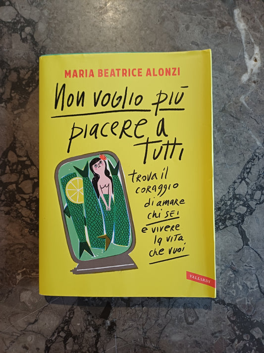 L/non Voglio Più Piacere A Tutti. Trova Il Coraggio Di Amare Chi Sei E Vivere La Vita Che Vuoi - Maria Beatrice Alonzi