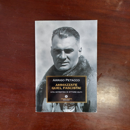 Ammazzate Quel Fascista! Vita Intrepida Di Ettore Muti - Arrigo Petacco