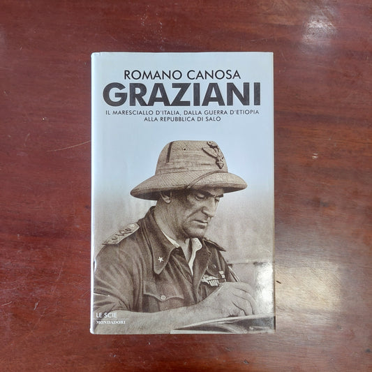 Graziani. Il Maresciallo D'italia, Dalla Guerra D'etiopia Alla Repubblica Di Salò - Romano Canosa